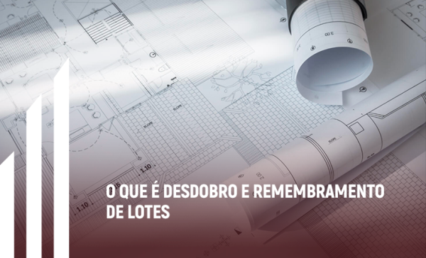 O QUE  DESDOBRO E REMEMBRAMENTO DE LOTES