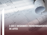 O QUE  DESDOBRO E REMEMBRAMENTO DE LOTES